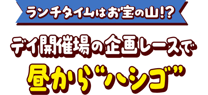 ランチタイムはお宝の山！？ デイ開催上の企画レースで昼からハシゴ